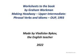 Worksheets to the book by graham workman making headway – upper-intermediate: phrasal verbs and idioms – oup, 1993